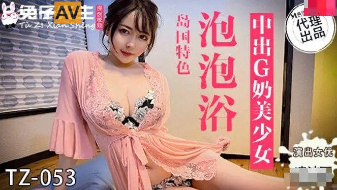 兔女郎新作TZ053泡泡浴骚戏 浴缸湿身诱惑白浆四溅